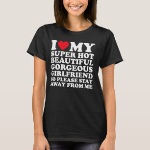 I Love My Super Hot Beautiful Gorgeous Girlfriend  T-Shirt