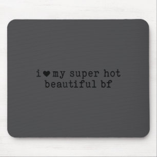 I Love My Super Hot Boyfriend Funny Girlfriend Mouse Pad