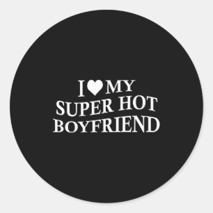 I Love My Super Hot Boyfriend Funny Girlfriend On  Classic Round Sticker