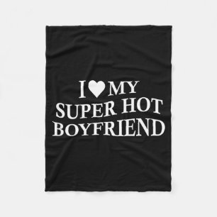 I Love My Super Hot Boyfriend Funny Girlfriend On Fleece Blanket