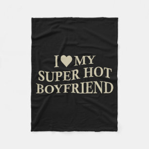 I Love My Super Hot Boyfriend Funny Girlfriend On  Fleece Blanket