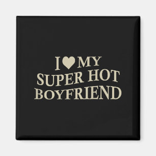 I Love My Super Hot Boyfriend Funny Girlfriend On  Magnet