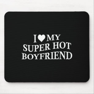 I Love My Super Hot Boyfriend Funny Girlfriend On  Mouse Pad