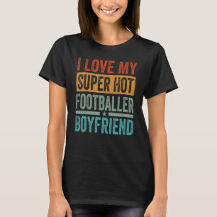 I Love My Super Hot Footballer Boyfriend - Soccer T-Shirt