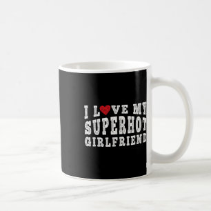 I Love My Super Hot Girlfriend I Heart My Superhot Coffee Mug