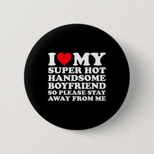 I Love My Super Hot Handsome Boyfriend So Please S 2 Inch Round Button