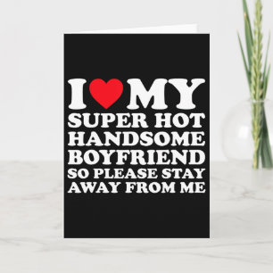 I Love My Super Hot Handsome Boyfriend So Please S Card