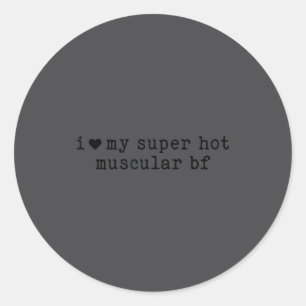 I Love My Super Hot Muscular Boyfriend Funny Girlf Classic Round Sticker
