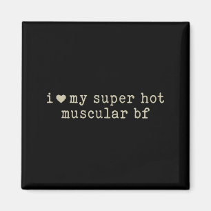 I Love My Super Hot Muscular Boyfriend Funny Girlf Magnet