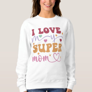 I Love My Super Mom-Mother- Sweatshirt