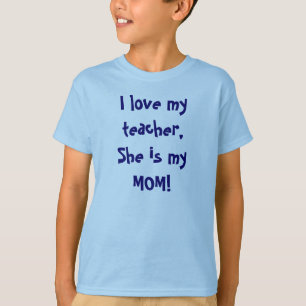 I love my teacher, She is my MOM! T-Shirt