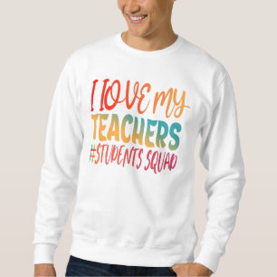 I LOVE MY TEACHERS. SWEATSHIRT