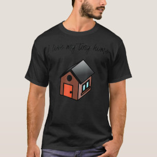 I Love My Tiny Home Homeowners T-Shirt