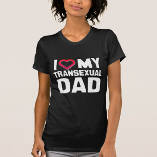 I LOVE MY TRANSEXUAL DAD - T-Shirt