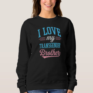 I Love My Transgender Brother Proud Affirming Lgbt Sweatshirt