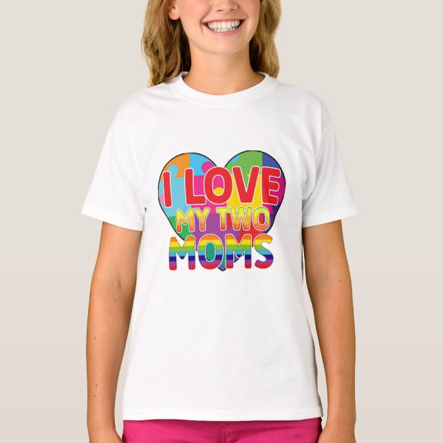 I Love My Two Moms T-Shirt (Front)