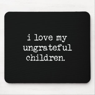 I Love My Ungrateful Children Funny Mother's Day W Mouse Pad