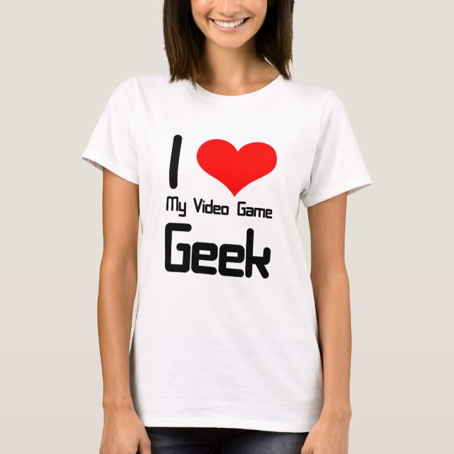I love my video game geek T-Shirt (Front)