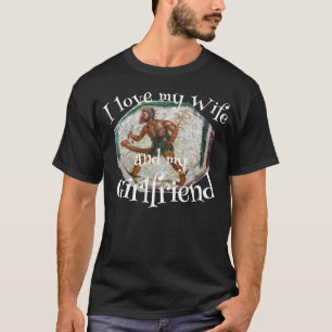 I love my Wife and Girlfriend T-Shirt