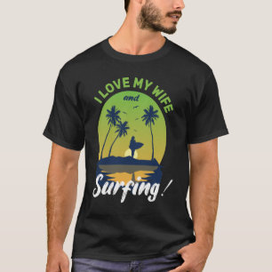 I Love My Wife and Surfing Funny Surfer Husband Be T-Shirt