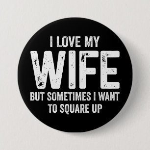 I Love My Wife But Sometimes Want To Square Up 3 Inch Round Button