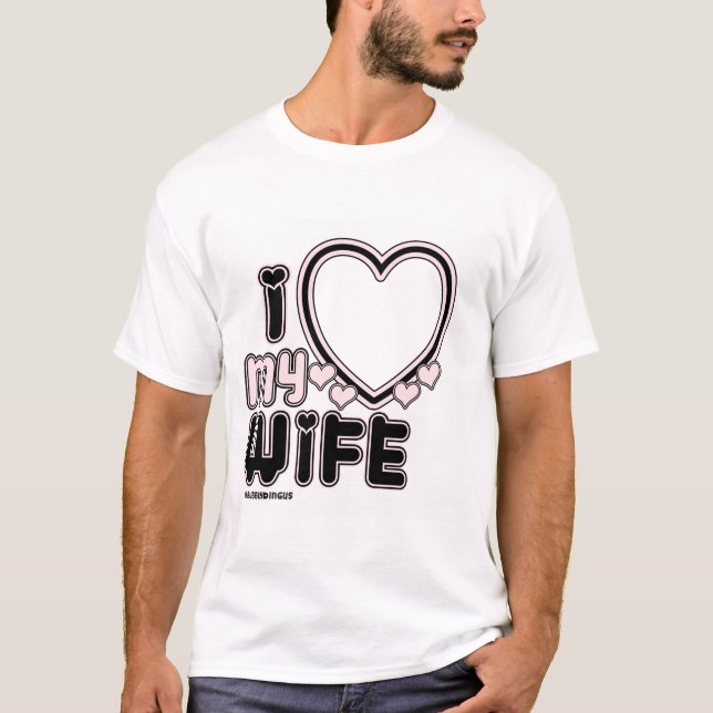 I Love My WIFE Custom T-shirt (Front)