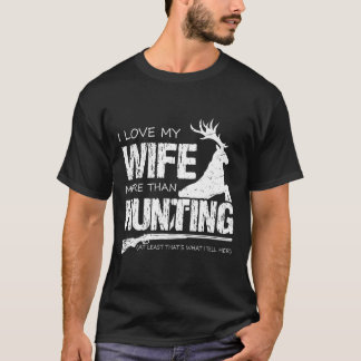 I Love My Wife More Than Hunting  T-Shirt