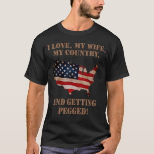 I Love My Wife My Country And Getting Pegged Ameri T-Shirt