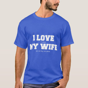 I Love My Wife when She lets Me Buy Car Parts girl T-Shirt