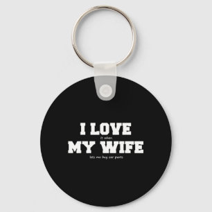 I Love My Wife when She lets Me Buy Car Parts Keychain