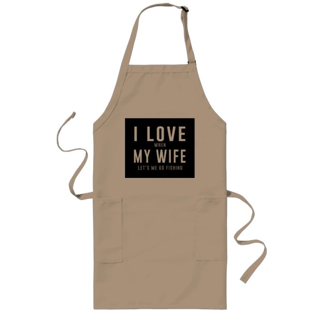 I Love My Wife When She Lets Me Go Fishing Long Apron (Front)