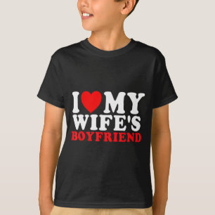 I Love My Wife's Boyfriend Funny Quote  T-Shirt