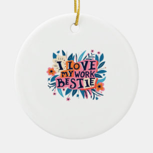 I Love My Work Bestie Work Bestie Gift Classic Ceramic Ornament