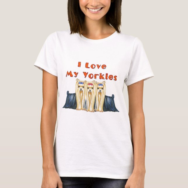 I LOVE MY YORKIES THREE YORKSHIRE TERRIERS T-Shirt (Front)