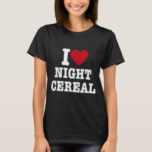 I Love Night Cereal Funny For Men Women  T-Shirt