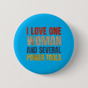 I Love One Woman And Several Power Tools Funny 2 Inch Round Button