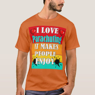 I love Parachuting It makes people enjoy 2 T-Shirt