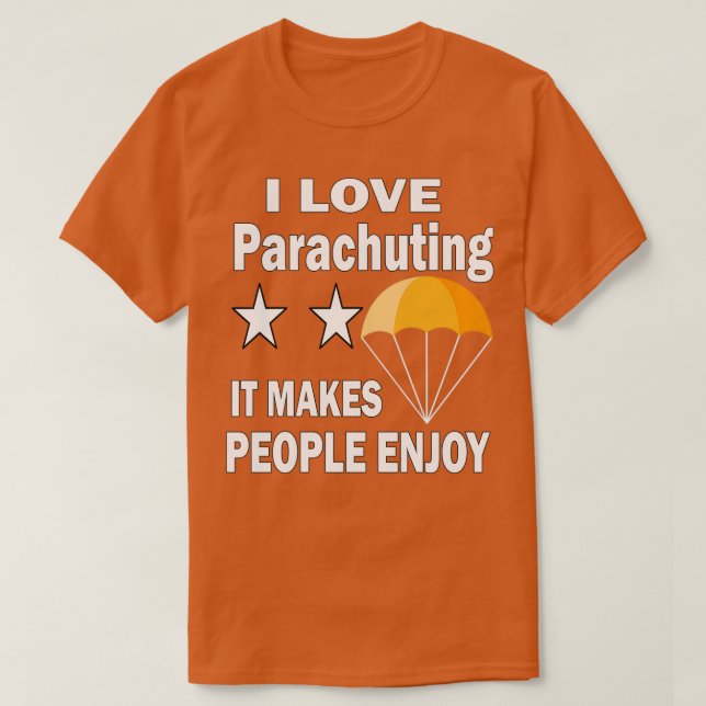 I love Parachuting It makes people enjoy 3 T-Shirt (Design Front)
