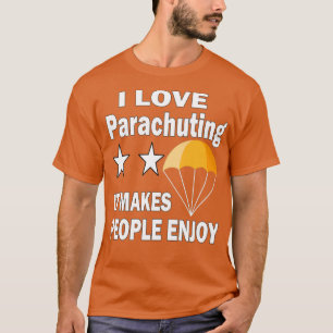 I love Parachuting It makes people enjoy 3 T-Shirt