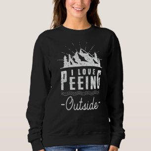 I Love Peeing Outside Hiking Camping Outdoors Sweatshirt