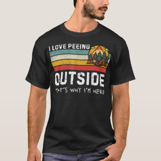 I Love Peeing Outside That's Why I'M Here Funny T-Shirt