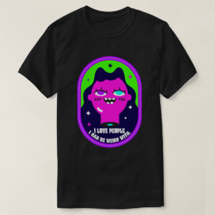 I Love People I Can Be Weird With T-Shirt