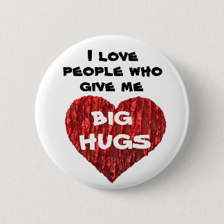 I love people who give me big hugs 2 inch round button