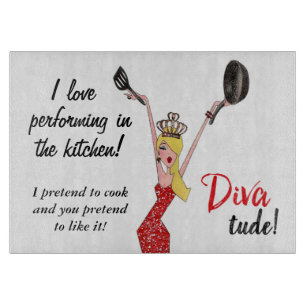 “I love performing in kitchen- I pretend to cook…” Cutting Board