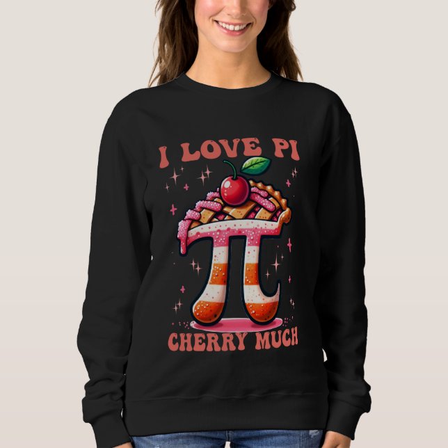 I Love Pi Cherry Much Funny Math Teacher Puns Pi D Sweatshirt (Front)