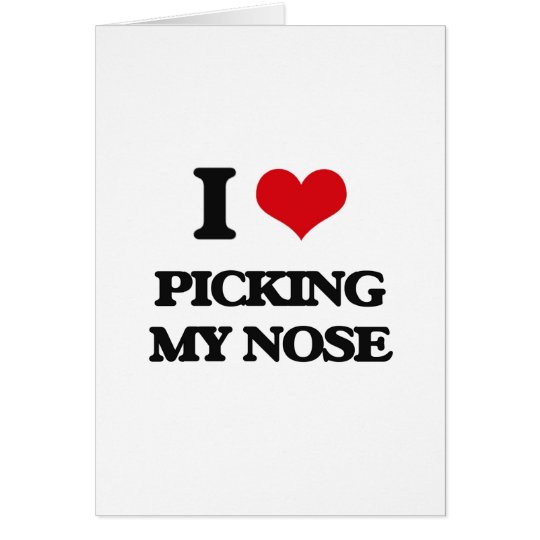 I love Picking My Nose Card