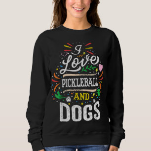 I Love Pickleball And Dogs -Dog Lover Pickleball P Sweatshirt