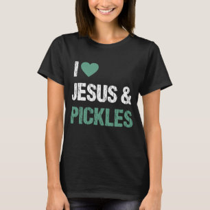I Love Pickles & Jesus Funny Pickle Lover Quote Sa T-Shirt