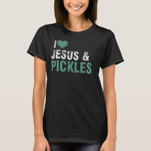 I Love Pickles & Jesus Funny Pickle Quote Christia T-Shirt