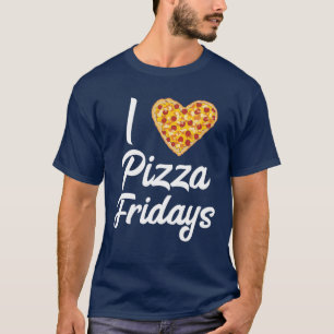 I Love Pizza Fridays Quote Pizza Lovers Pizza Frid T-Shirt